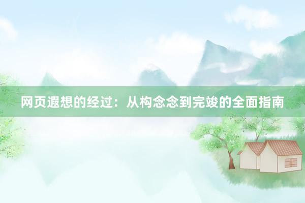 网页遐想的经过：从构念念到完竣的全面指南