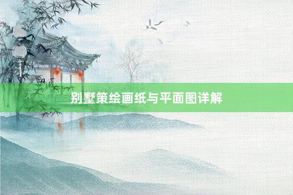 别墅策绘画纸与平面图详解